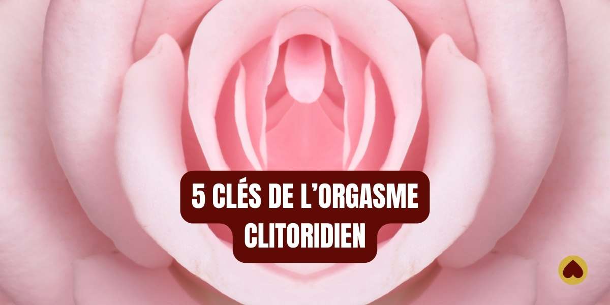 Orgasme clitoridien : 5 clés pour comprendre le plaisir féminin