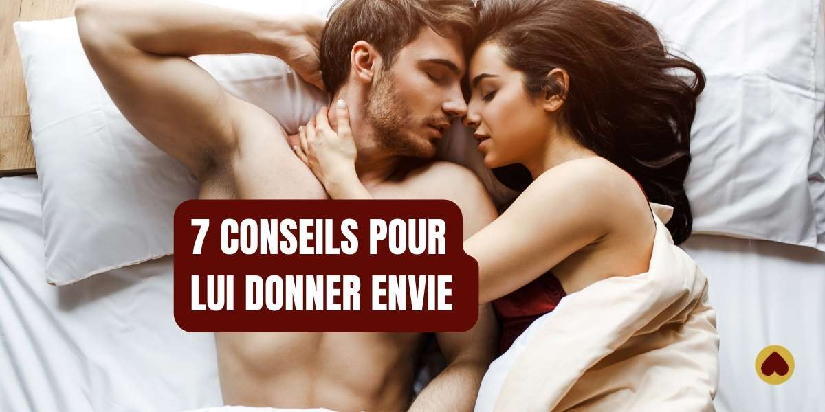 Couple s'embrassant dans un lit, avec le texte "7 CONSEILS POUR LUI DONNER ENVIE" en surimpression.