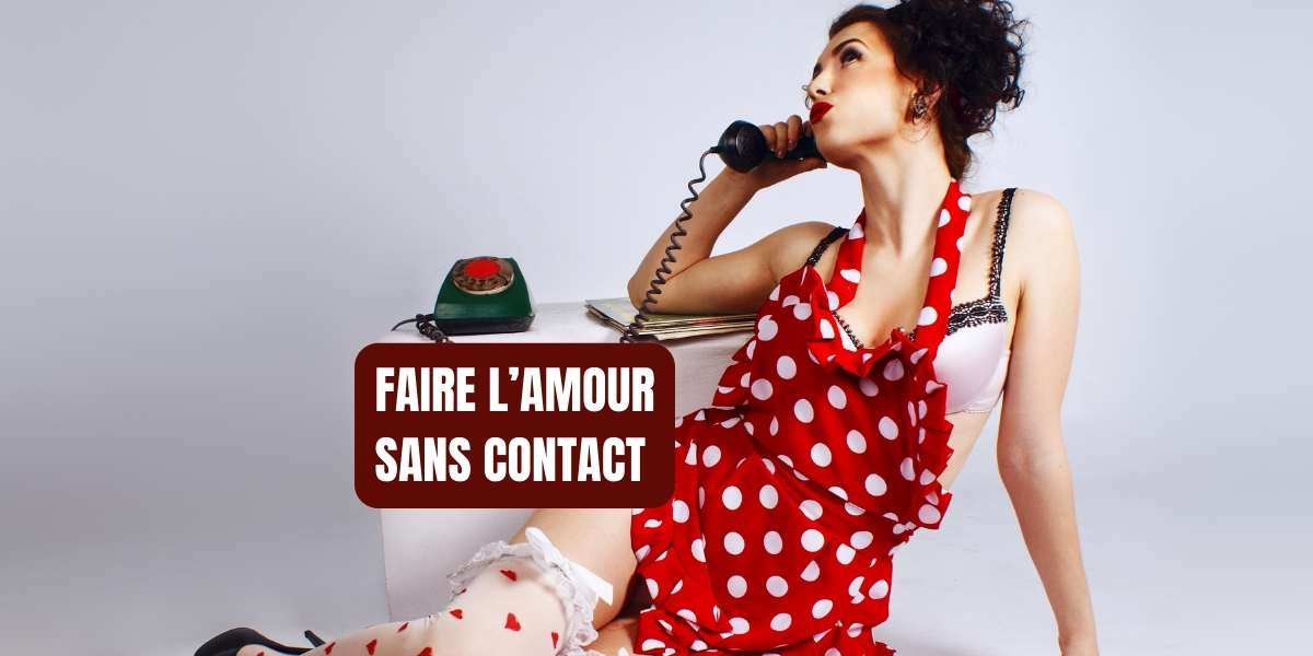 10 façons de faire l’amour sans contact (sexe à distance)