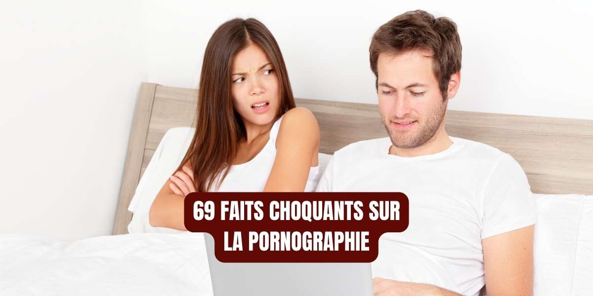 69 Faits choquants sur la pornographie