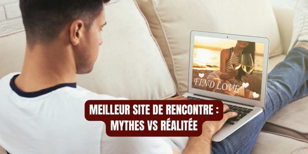 Homme utilisant un ordinateur portable affichant une image romantique avec des mots "Find Love", texte superposé "Meilleur site de rencontre : Mythes vs Réalité".