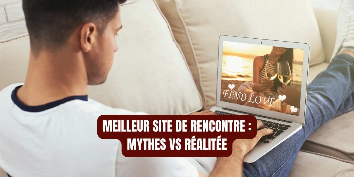 Meilleur site de rencontre : mythes VS réalité