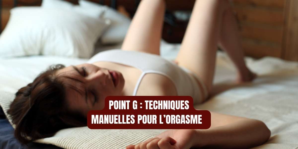 Point G : Techniques manuelles pour atteindre l’orgasme ultime