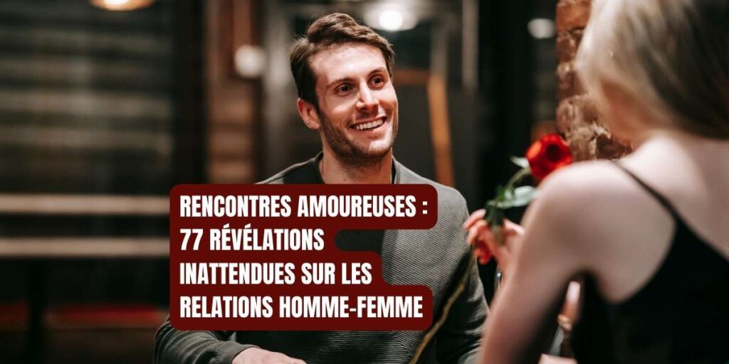 Un homme souriant assis dans un café, tenant une rose, en face d'une femme blonde, avec un texte superposé indiquant "Rencontres amoureuses : 77 révélations inattendues sur les relations homme-femme".
